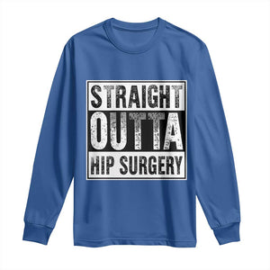 Hip Replacement Recovery Long Sleeve Shirt Straight Outta Hip Surgery Get Well