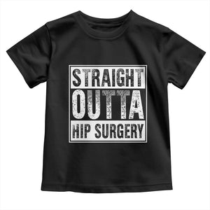 Hip Replacement Recovery Toddler T Shirt Straight Outta Hip Surgery Get Well