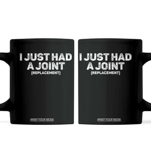 Funny After Surgery Coffee Mug I Just had a Joint Hip Shoulder Knee Replacement