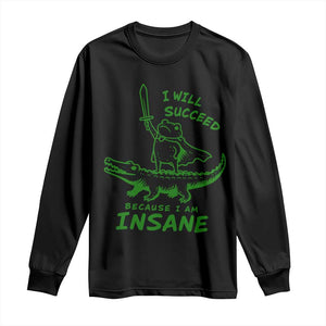 I Will Succeed Because I Am Insane Frog Crocodile Long Sleeve Shirt