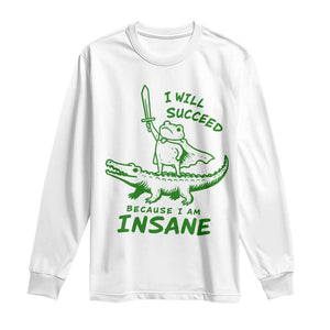 I Will Succeed Because I Am Insane Frog Crocodile Long Sleeve Shirt