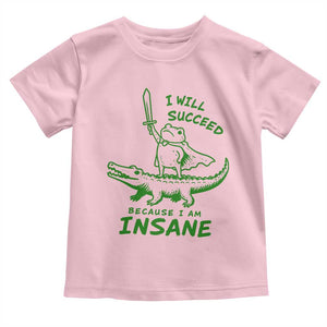 I Will Succeed Because I Am Insane Frog Crocodile Toddler T Shirt