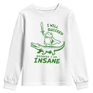 I Will Succeed Because I Am Insane Frog Crocodile Youth Sweatshirt