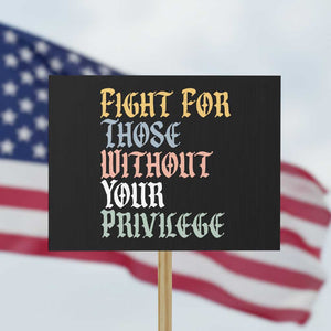 Fight For Those Without Your Privilege Protest Sign Retro Social Justice TS10 Horizontal 18" × 24" Black Print Your Wear