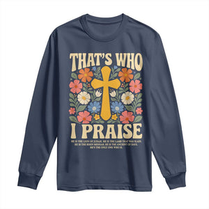 Vintage Jesus Long Sleeve Shirt Thats Who I Praise Boho Floral Christian Church God Faith TS10 Navy Print Your Wear