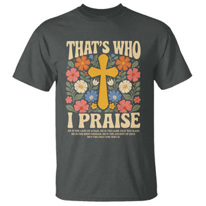 Vintage Jesus T Shirt Thats Who I Praise Boho Floral Christian Church God Faith TS10 Dark Heather Print Your Wear