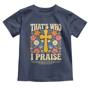Vintage Jesus Toddler T Shirt Thats Who I Praise Boho Floral Christian Church God Faith TS10 Navy Print Your Wear