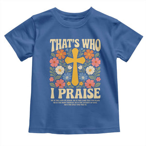 Vintage Jesus Toddler T Shirt Thats Who I Praise Boho Floral Christian Church God Faith TS10 Royal Blue Print Your Wear