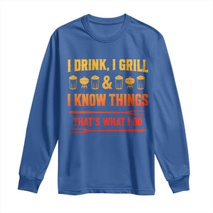 Funny BBQ Beer Lovers Long Sleeve Shirt I Drink I Grill And I Know Things Bbq Barbecue Beer TS10 Royal Blue Print Your Wear
