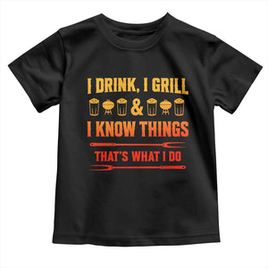 Funny BBQ Beer Lovers Toddler T Shirt I Drink I Grill And I Know Things Bbq Barbecue Beer TS10 Black Print Your Wear
