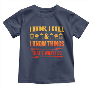 Funny BBQ Beer Lovers Toddler T Shirt I Drink I Grill And I Know Things Bbq Barbecue Beer TS10 Navy Print Your Wear