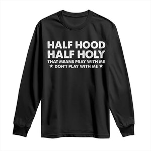Half Hood Half Holy That Means Pray With Me Long Sleeve Shirt Christian Humor TS10 Black Print Your Wear