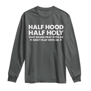 Half Hood Half Holy That Means Pray With Me Long Sleeve Shirt Christian Humor TS10 Dark Heather Print Your Wear