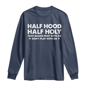 Half Hood Half Holy That Means Pray With Me Long Sleeve Shirt Christian Humor TS10 Navy Print Your Wear