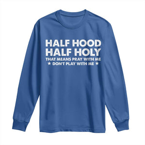 Half Hood Half Holy That Means Pray With Me Long Sleeve Shirt Christian Humor TS10 Royal Blue Print Your Wear
