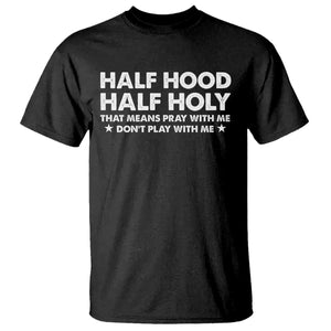 Half Hood Half Holy That Means Pray With Me T Shirt Christian Humor TS10 Black Print Your Wear