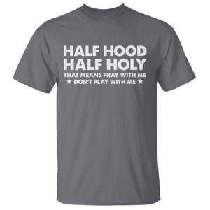 Half Hood Half Holy That Means Pray With Me T Shirt Christian Humor TS10 Charcoal Print Your Wear