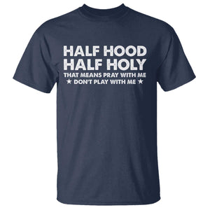 Half Hood Half Holy That Means Pray With Me T Shirt Christian Humor TS10 Navy Print Your Wear