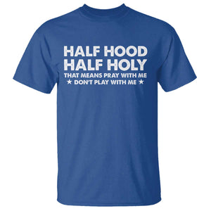 Half Hood Half Holy That Means Pray With Me T Shirt Christian Humor TS10 Royal Blue Print Your Wear