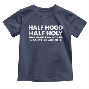 Half Hood Half Holy That Means Pray With Me Toddler T Shirt Christian Humor TS10 Navy Print Your Wear