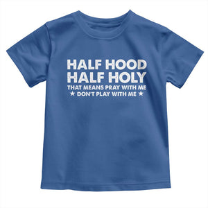 Half Hood Half Holy That Means Pray With Me Toddler T Shirt Christian Humor TS10 Royal Blue Print Your Wear