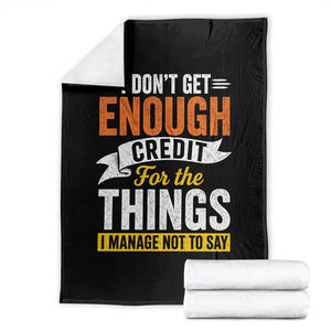 I Dont Get Enough Credit For The Things I Mange Not Say Throw Blanket Sarcastic Mean Person Adult Humor