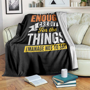 I Dont Get Enough Credit For The Things I Mange Not Say Throw Blanket Sarcastic Mean Person Adult Humor