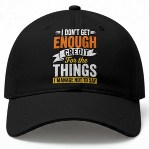 I Dont Get Enough Credit For The Things I Mange Not Say Baseball Cap Sarcastic Mean Person Adult Humor