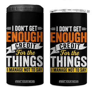 I Dont Get Enough Credit For The Things I Mange Not Say 4 in 1 Can Cooler Tumbler Sarcastic Mean Person Adult Humor