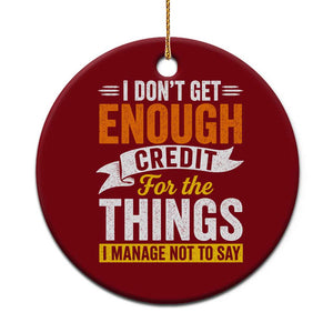 I Dont Get Enough Credit For The Things I Mange Not Say Ceramic Ornament Sarcastic Mean Person Adult Humor