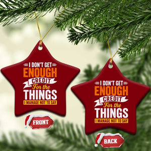 I Dont Get Enough Credit For The Things I Mange Not Say Ceramic Ornament Sarcastic Mean Person Adult Humor