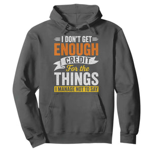 I Dont Get Enough Credit For The Things I Mange Not Say Hoodie Sarcastic Mean Person Adult Humor