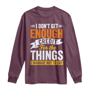 I Dont Get Enough Credit For The Things I Mange Not Say Long Sleeve Shirt Sarcastic Mean Person Adult Humor