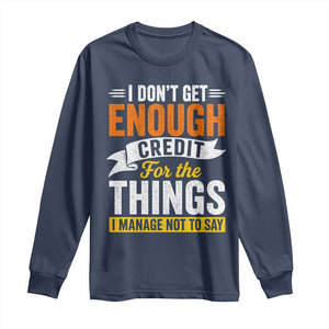 I Dont Get Enough Credit For The Things I Mange Not Say Long Sleeve Shirt Sarcastic Mean Person Adult Humor