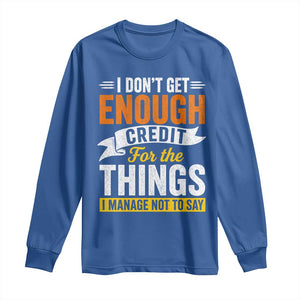 I Dont Get Enough Credit For The Things I Mange Not Say Long Sleeve Shirt Sarcastic Mean Person Adult Humor