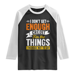 I Dont Get Enough Credit For The Things I Mange Not Say Raglan Shirt Sarcastic Mean Person Adult Humor