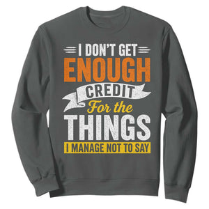 I Dont Get Enough Credit For The Things I Mange Not Say Sweatshirt Sarcastic Mean Person Adult Humor