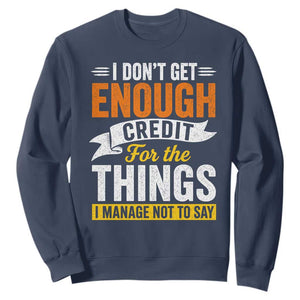 I Dont Get Enough Credit For The Things I Mange Not Say Sweatshirt Sarcastic Mean Person Adult Humor