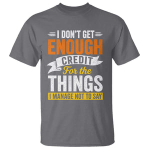 I Dont Get Enough Credit For The Things I Mange Not Say T Shirt Sarcastic Mean Person Adult Humor