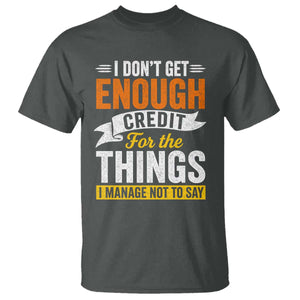 I Dont Get Enough Credit For The Things I Mange Not Say T Shirt Sarcastic Mean Person Adult Humor