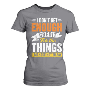 I Dont Get Enough Credit For The Things I Mange Not Say T Shirt For Women Sarcastic Mean Person Adult Humor