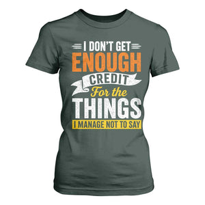I Dont Get Enough Credit For The Things I Mange Not Say T Shirt For Women Sarcastic Mean Person Adult Humor