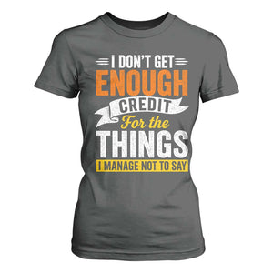 I Dont Get Enough Credit For The Things I Mange Not Say T Shirt For Women Sarcastic Mean Person Adult Humor