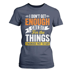 I Dont Get Enough Credit For The Things I Mange Not Say T Shirt For Women Sarcastic Mean Person Adult Humor