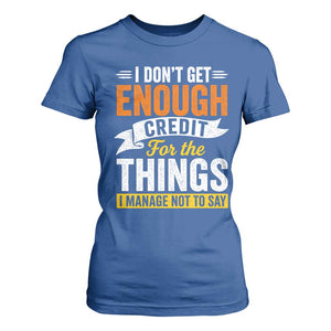 I Dont Get Enough Credit For The Things I Mange Not Say T Shirt For Women Sarcastic Mean Person Adult Humor