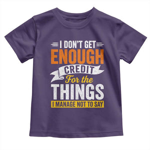 I Dont Get Enough Credit For The Things I Mange Not Say Toddler T Shirt Sarcastic Mean Person Adult Humor