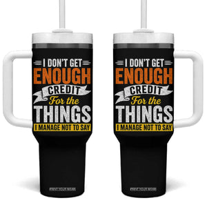 I Dont Get Enough Credit For The Things I Mange Not Say Tumbler With Handle Sarcastic Mean Person Adult Humor