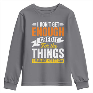 I Dont Get Enough Credit For The Things I Mange Not Say Youth Sweatshirt Sarcastic Mean Person Adult Humor