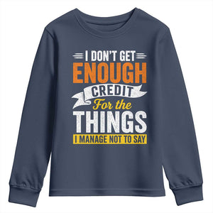 I Dont Get Enough Credit For The Things I Mange Not Say Youth Sweatshirt Sarcastic Mean Person Adult Humor
