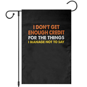 I Dont Get Enough Credit For The Things I Mange Not Say Garden Flag Funny Mean Person Adult Humor TS10 Black Print Your Wear